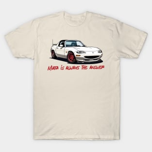 Miata Is Always The Answer T-Shirt